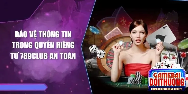 Bảo vệ thông tin và quyền riêng tư an toàn