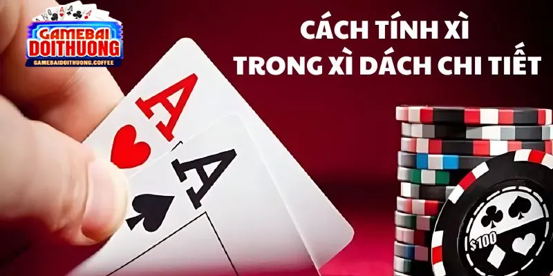 Chi tiết cách tính xì trong xì dách bạn cần nắm