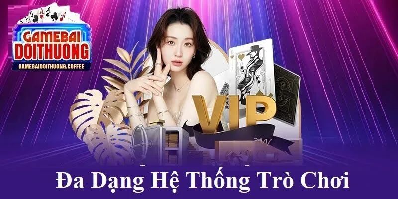 Đa dạng hệ thống trò chơi tha hồ lựa chọn