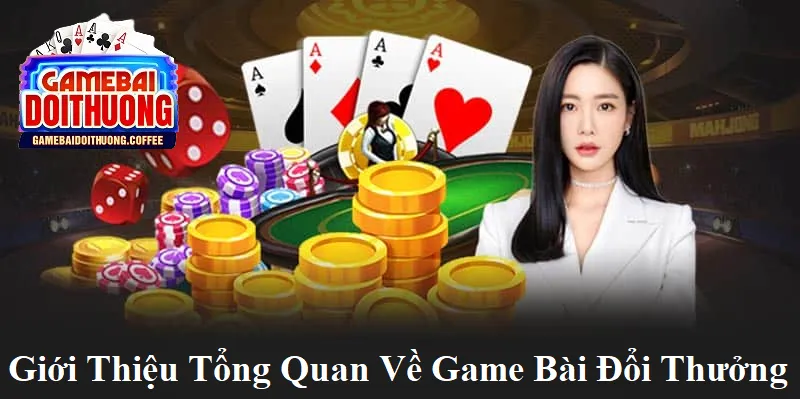 Giới thiệu tổng quan về game bài đổi thưởng cho người mới