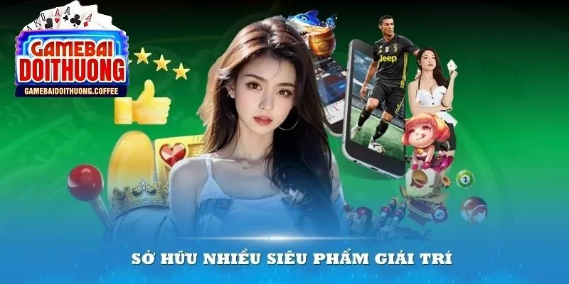 Sở hữu nhiều sản phẩm giải trí