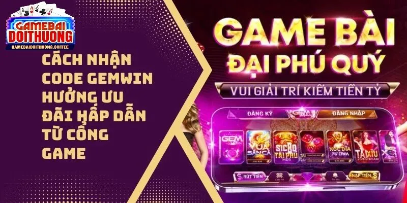 Tại sao bạn không nên bỏ lỡ cơ hội nhận gift code gemwin