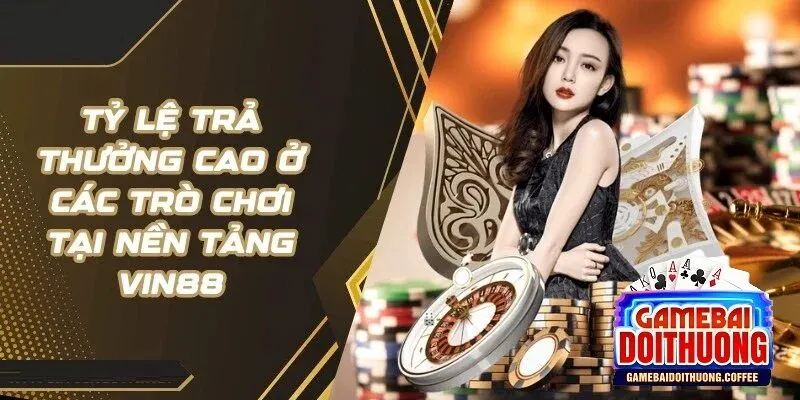 Tỷ lệ trả thưởng cao tại Vin88